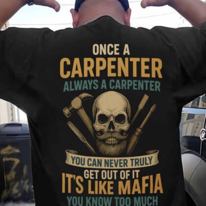 Once A Carpenter Always Carpenter Apparel - Mafia Quote